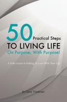 50 Practical Steps to Living Life on Purpose With Purpose!