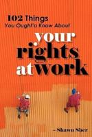 102 Things You Ought'a Know About Your Rights at Work