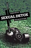 Sexual Detox: A Guide for Guys Who Are Sick of Porn