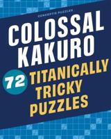 Colossal Kakuro: 72 Titanically Tricky Puzzles