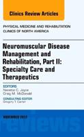 Neuromuscular Disease Management and Rehabilitation, Part II: Specialty Care and Therapeutics, an Issue of Physical Medicine and Rehabilitation Clinics