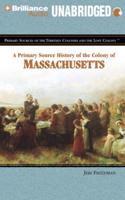 A Primary Source History of the Colony of Massachusetts