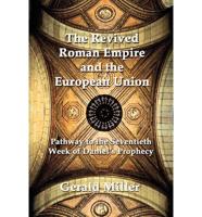 The Revived Roman Empire and the European Union: Pathway to the Seventieth Week of Daniel's Prophecy