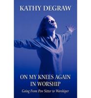 On My Knees Again in Worship: Going from Pew Sitter to Worshiper