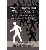 What It Takes and What It Doesn't: A 21st Century Guide to Leadership in the Church