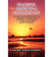 Graceful Dawn of a Glorious Day: A Collection of My Short Stories and Poems