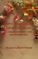 Fifty Ways to Say I Love You Mom...