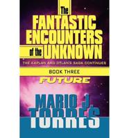 The Fantastic Encounters of the Unknown: The Kaplan and Dylan's Saga Continues: Book Three: Future