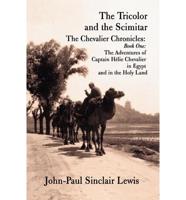 The Tricolor and the Scimitar: The Chevalier Chronicles: Book One: The Adventures of Captain H Lie Chevalier in Egypt and in the Holy Land