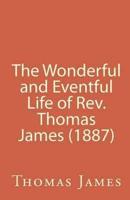 The Wonderful and Eventful Life of REV. Thomas James (1887)