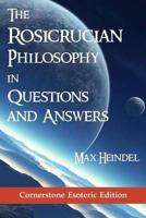 The Rosicrucian Philosophy in Questions and Answers