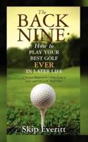 The Back Nine: How to Play Your Best Golf EVER in Later Life: A Personal Blueprint for a Better Game of Golf- and Life on the "Back Nine".
