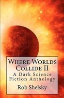 Where Worlds Collide II: A Dark Science Fiction Anthology