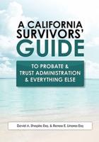 A California Survivors' Guide to Probate & Trust Administration & Everything Else