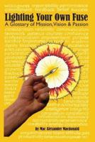 Lighting Your Own Fuse - A Glossary of Mission, Vision, and Passion