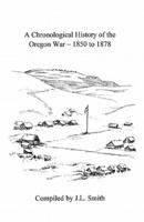 A Chronological History of the Oregon War, 1850 to 1878