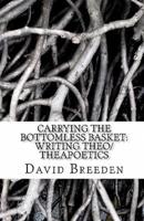 Carrying the Bottomless Basket Writing Theo/Theapoetics