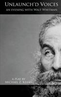 Unlaunch'd Voices an Evening With Walt Whitman