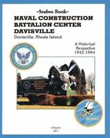 Seabee Book Naval Construction Battalion Center Davisville, Davisville, Rhode Island a Historical Perspective 1942-1994