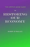 The Common Sense Guide to Restoring Our Economy