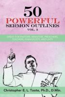 50 POWERFUL SERMON OUTLINES, VOL. 3: GREAT FOR PASTORS, MINISTERS, PREACHERS, TEACHERS, EVANGELISTS, AND LAITY