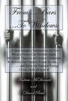 From.........Bars to........Windows: "A State inmate's perspectives on how we as a nation can sensibly apply Bill Gates theories of Creative Capitalism to reform our Nation's Prison system............and solve our nation's energy crisis while we're at it!