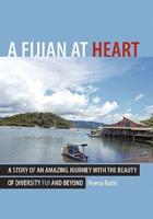 A Fijian At Heart: A Story Of An Amazing Journey With the beauty Of Diversity Fiji and Beyond