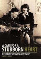 A Case for a Stubborn Heart: The Life and Works of a Country Boy