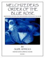 Melchizedek's Order of the Blue Rose: Meditations, Mantras and Visualizations for Healing the Heart