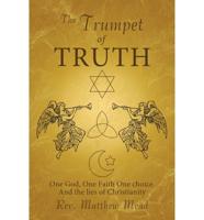 The Trumpet of Truth: One God, One Faith One choice. And the lies of Christianity