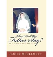 What Would Your Father Say?: My Journey to Hope and Light