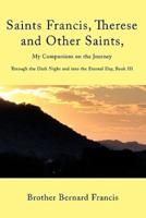 Saints Francis, Therese and Other Saints, My Companions on the Journey: Through the Dark Night and into the Eternal Day, Book III