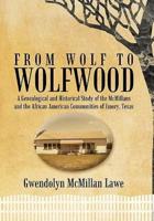From Wolf to Wolfwood: A Genealogical and Historical Study of the McMillans and the African American Communities of Emory, Texas