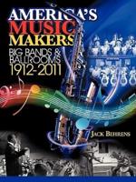 America's Music Makers: Big Bands & Ballrooms 1912-2011