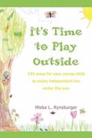 It's Time to Play Outside: 101 ways for your young child to enjoy independent fun under the sun.