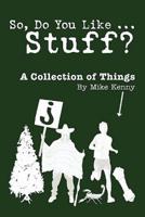 So, Do You Like ... Stuff?: A Collection of Things