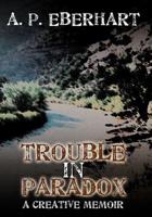 Trouble in Paradox: A Creative Memoir