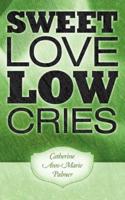 Sweet Love Low Cries