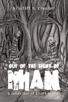 Out of the Sight of Man: A Collection of Short Horror