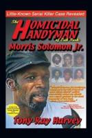 The Homicidal Handyman of Oak Park: Morris Solomon Jr.: The Sexual Crimes & Serial Murders of Morris Solomon Jr.