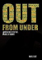 Out from Under: A Mental Maze of the Past...a Novel of Triumph!
