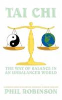 Tai Chi: The Way Of Balance In An Unbalanced World: A Complete Guide To Tai Chi And How It Can Stabilize You Life