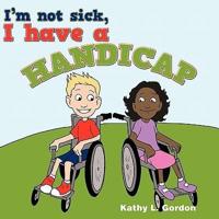 I'm not sick, I have a handicap