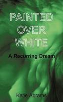 Painted Over White: A Recurring Dream