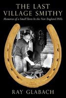 The Last Village Smithy: Memories of a Small Town In the New England Hills