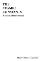 The Cosmic Constants: A Theory of the Universe