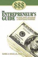 $$$ THE ENTREPRENEUR'S GUIDE TO START, GROW, AND MANAGE A PROFITABLE BUSINESS