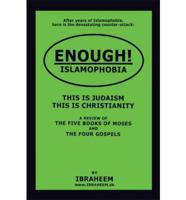 Enough! Islamophobia: This Is Judaism - This Is Christianity. a Review of the Five Books of Moses and the Four Gospels.