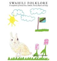 Swahili Folklore: A Compilation of Animal Facts, Folktales, Nursery Rhymes and Songs