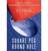 Square Peg Round Hole: A Family's Survival of Developmental Dispraxia and Dyslexia.